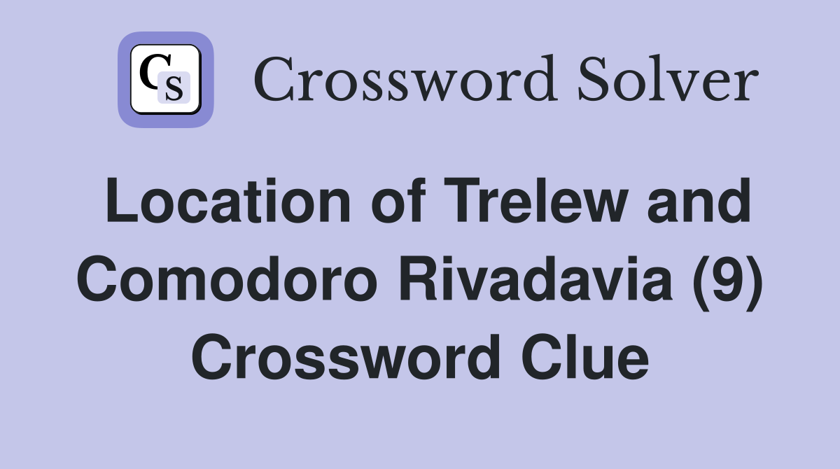 Location of Trelew and Comodoro Rivadavia (9) Crossword Clue