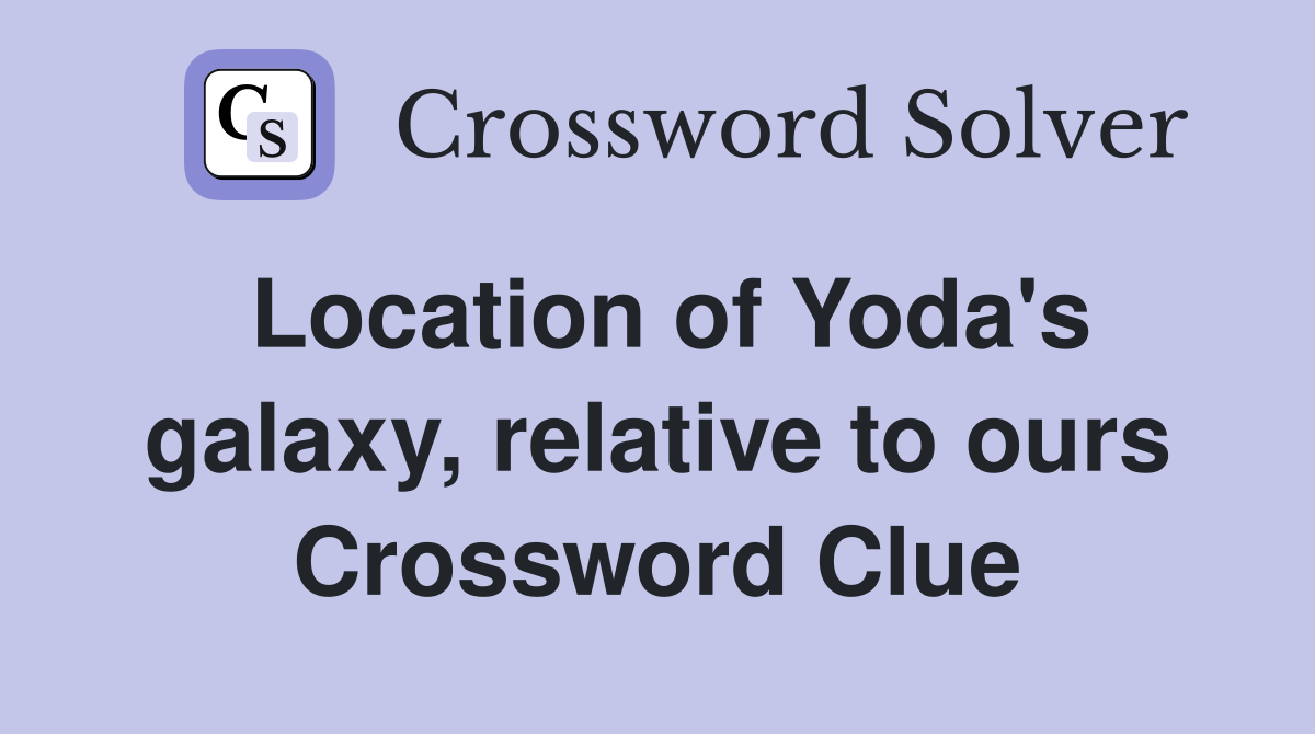 Location of Yoda's galaxy, relative to ours Crossword Clue