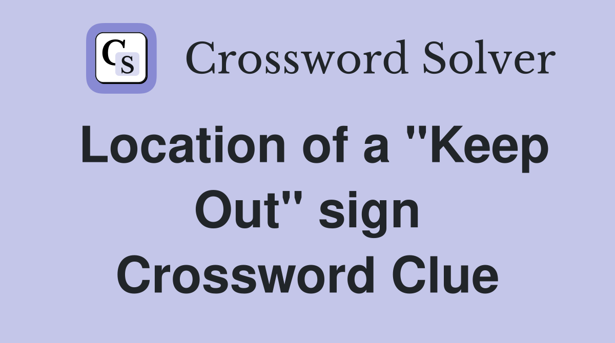 Location of a "Keep Out" sign Crossword Clue