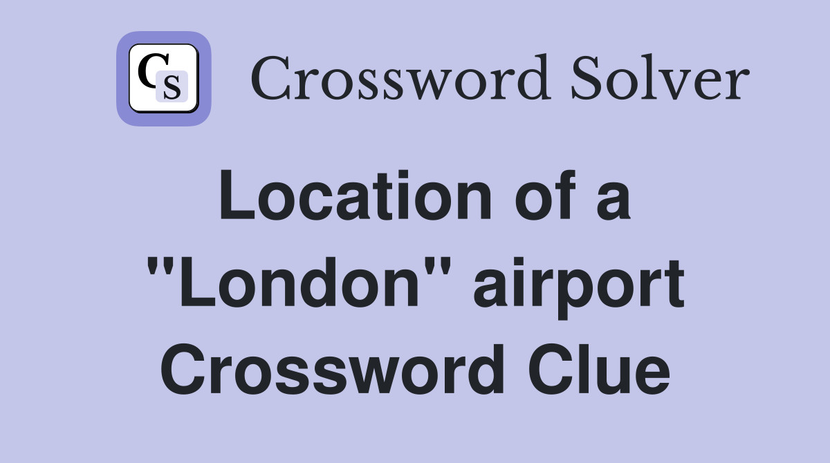 Location of a "London" airport Crossword Clue