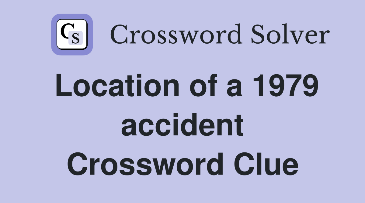 Location of a 1979 accident Crossword Clue