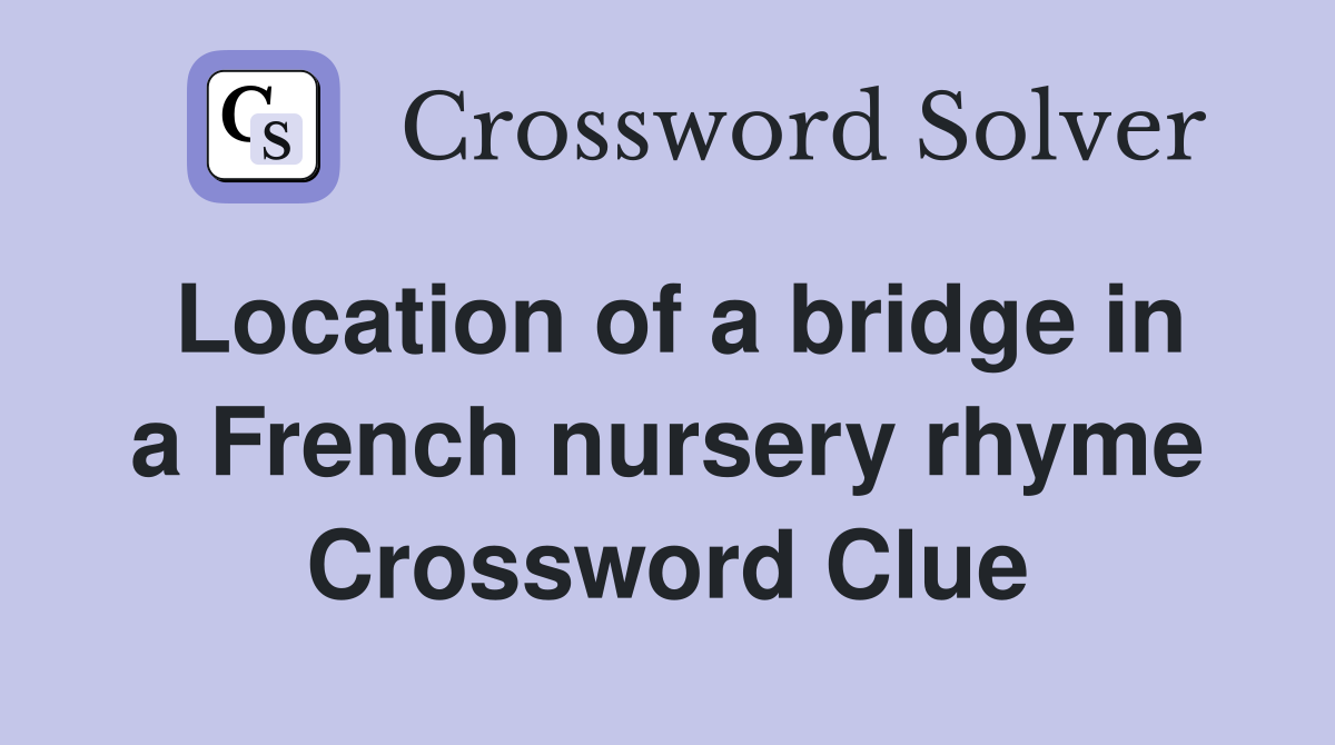 Location of a bridge in a French nursery rhyme Crossword Clue