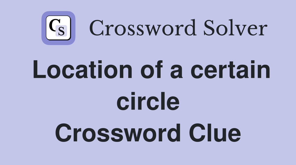 Location of a certain circle Crossword Clue