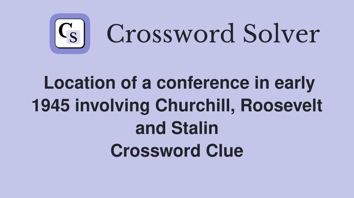 Location of a conference in early 1945 involving Churchill, Roosevelt and Stalin Crossword Clue
