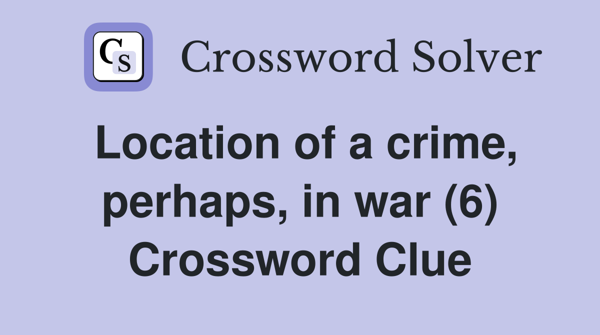 Location of a crime, perhaps, in war (6) Crossword Clue