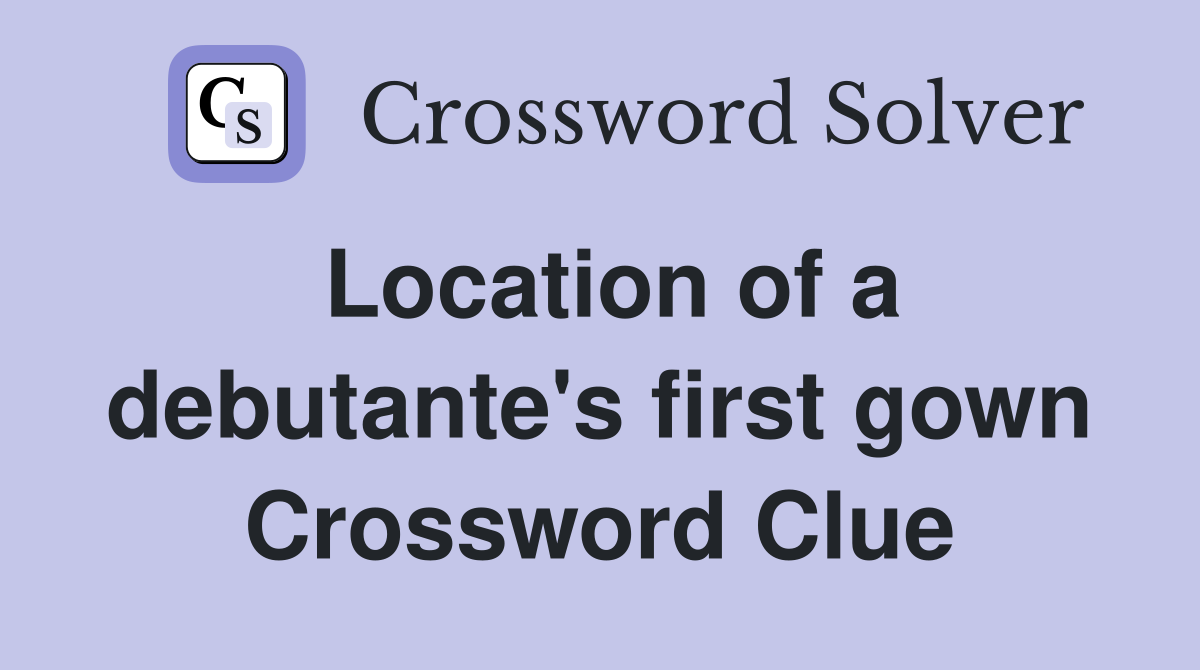 Location of a debutante's first gown Crossword Clue