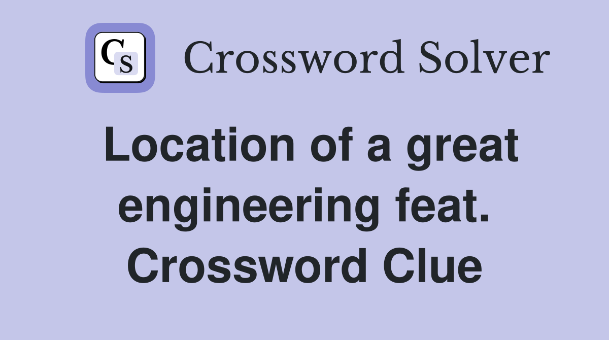 Location of a great engineering feat. Crossword Clue