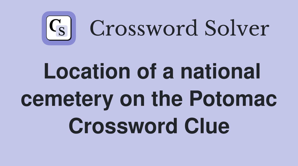 Location of a national cemetery on the Potomac Crossword Clue