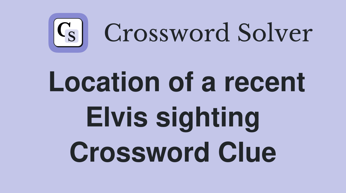 Location of a recent Elvis sighting Crossword Clue