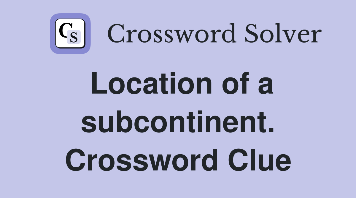 Location of a subcontinent. Crossword Clue