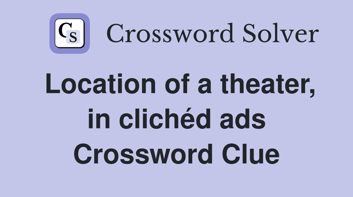 Location of a theater, in clichéd ads Crossword Clue