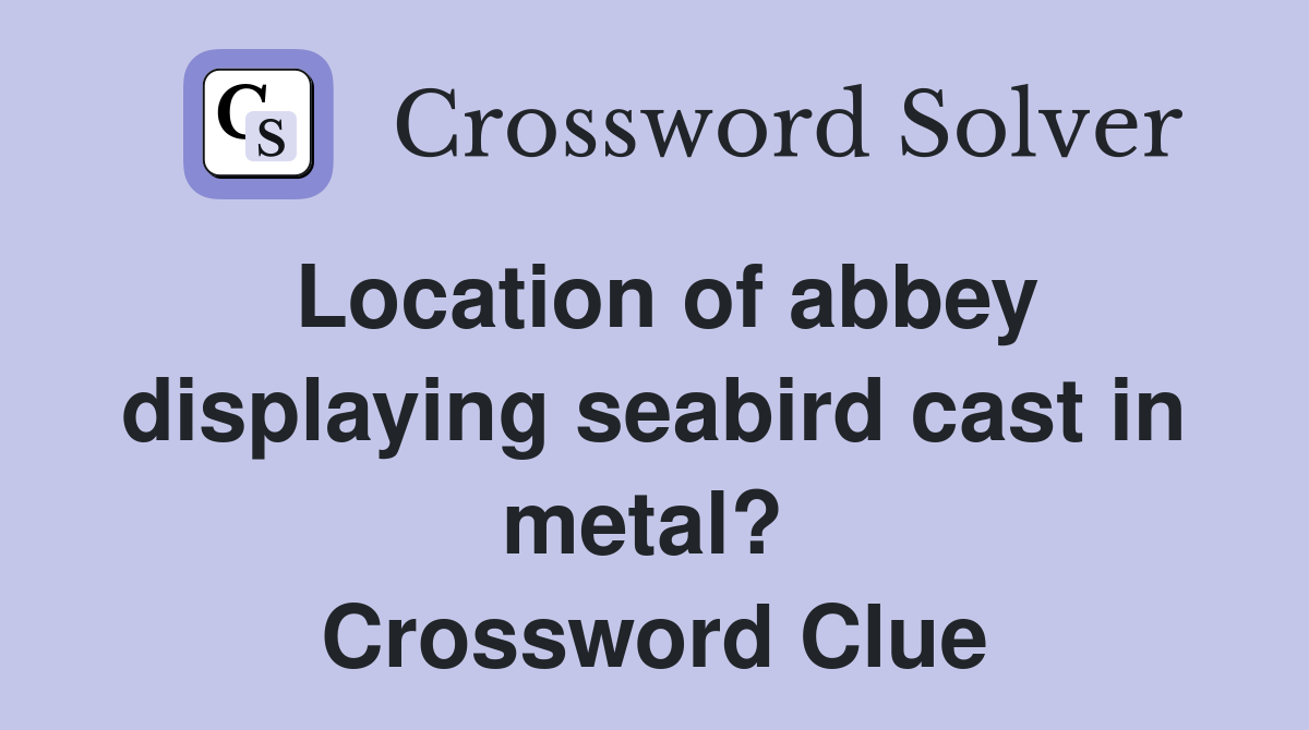 Location of abbey displaying seabird cast in metal?  Crossword Clue