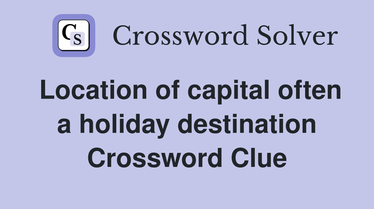Location of capital often a holiday destination Crossword Clue