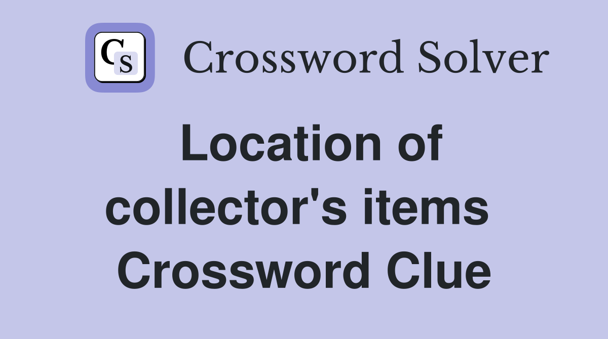 Location of collector's items  Crossword Clue