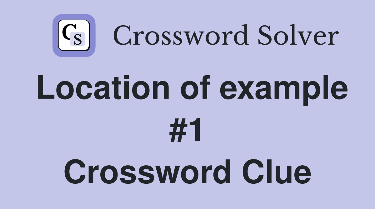 Location of example #1 Crossword Clue