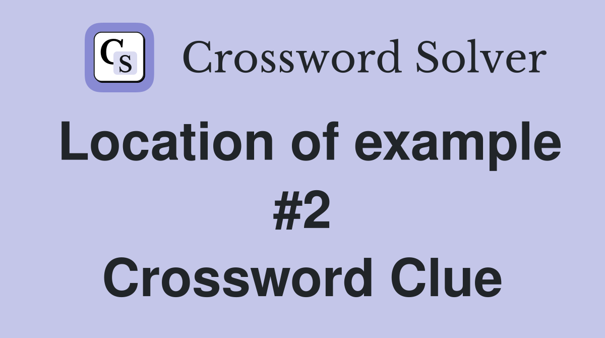 Location of example #2 Crossword Clue