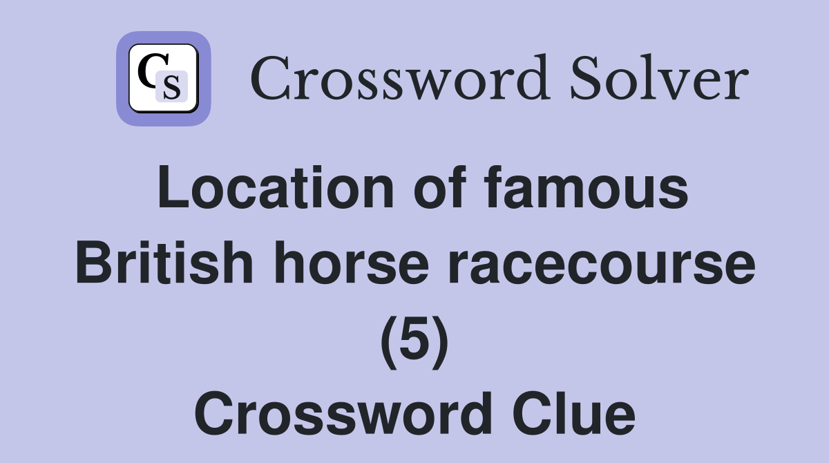 Location of famous British horse racecourse (5) Crossword Clue