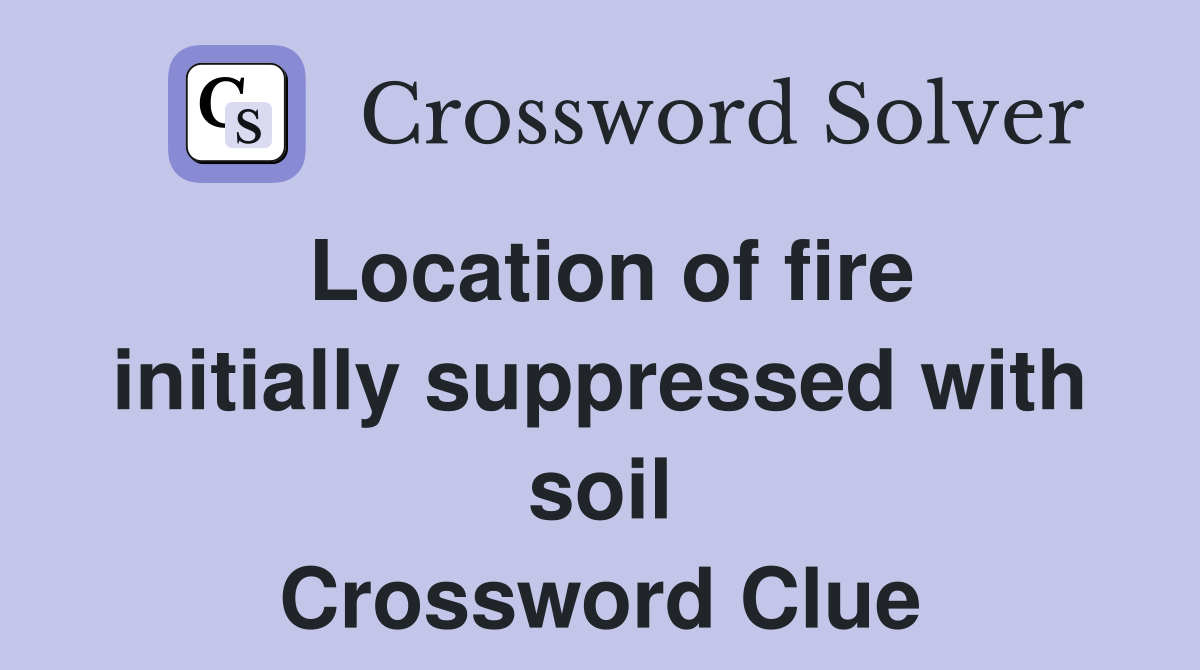 Location of fire initially suppressed with soil Crossword Clue