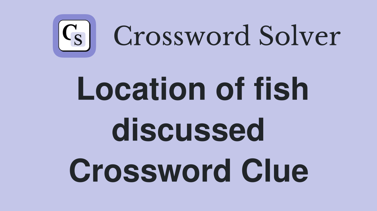 Location of fish discussed Crossword Clue