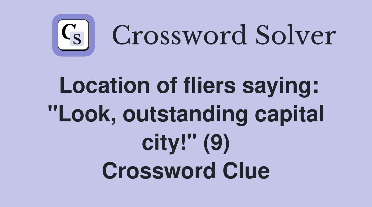 Location of fliers saying: "Look, outstanding capital city!" (9) Crossword Clue
