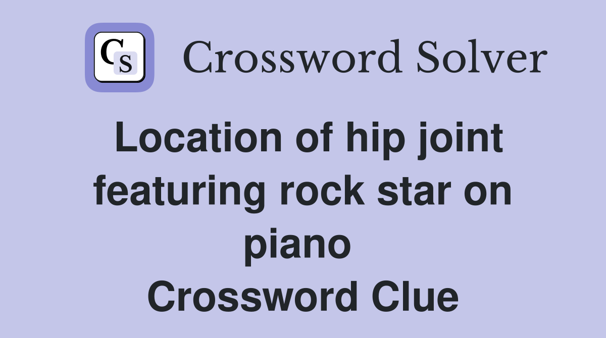 Location of hip joint featuring rock star on piano  Crossword Clue