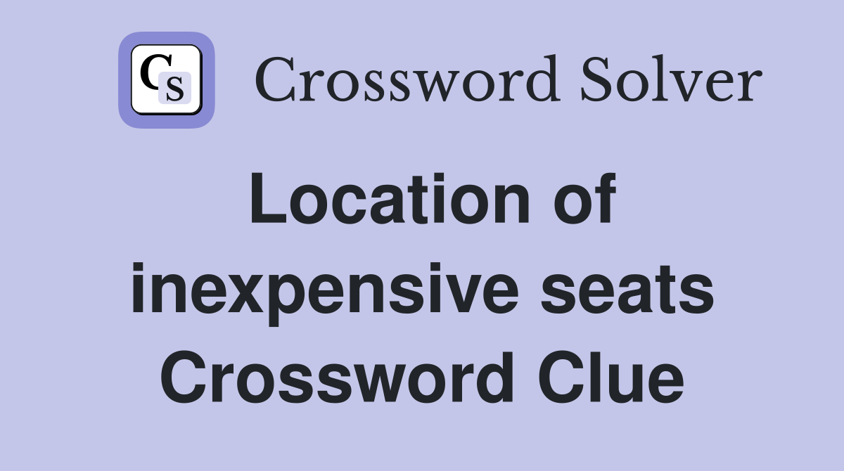 Location of inexpensive seats Crossword Clue