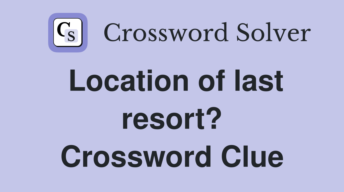 Location of last resort? Crossword Clue