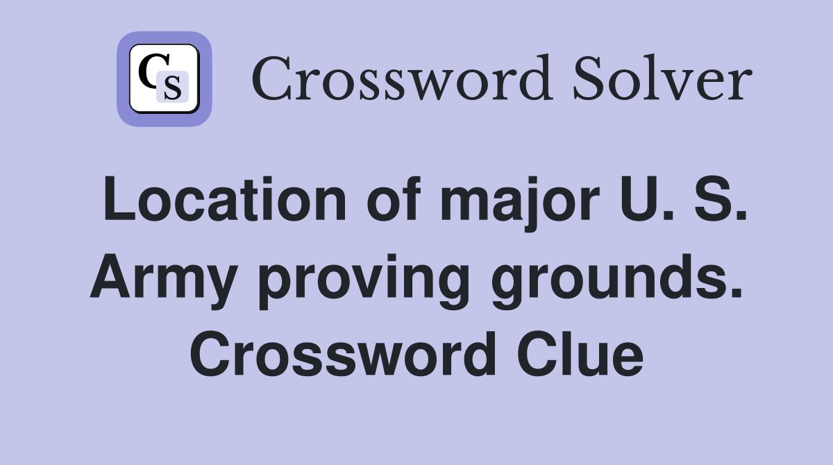 Location of major U. S. Army proving grounds. Crossword Clue