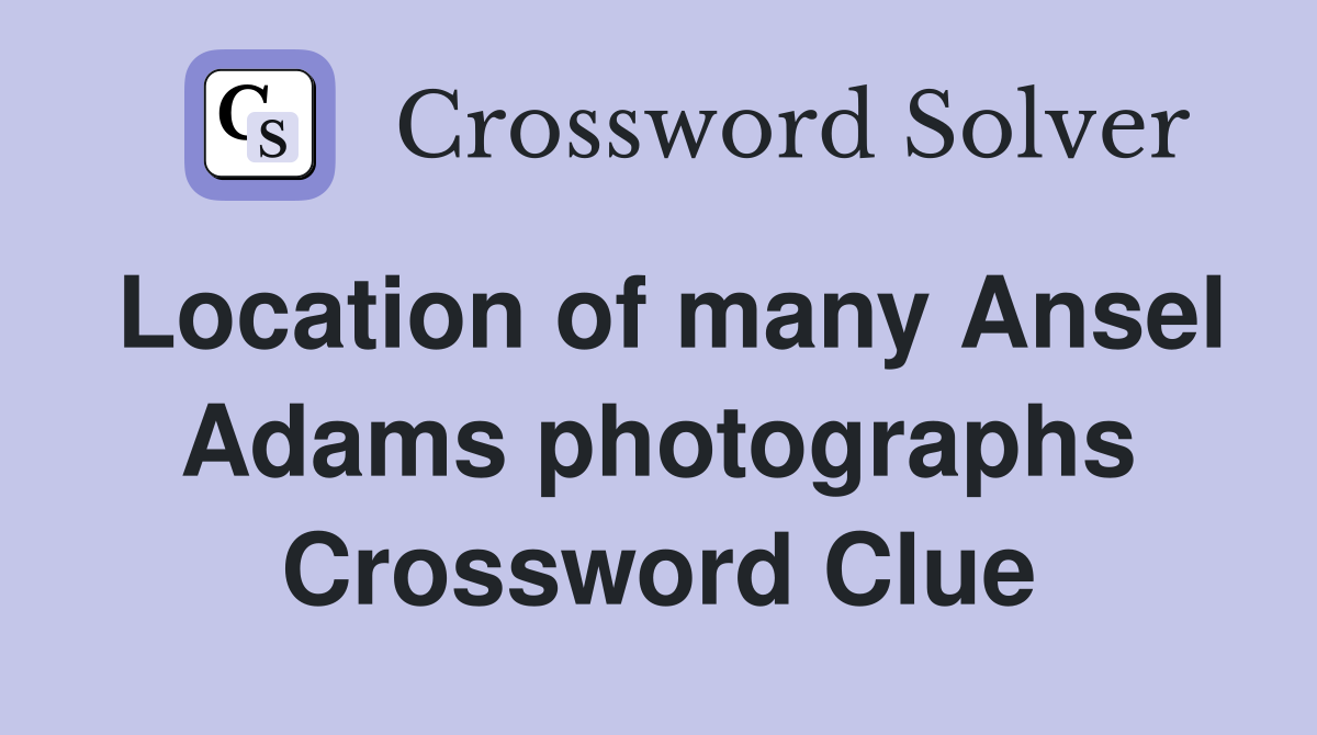 Location of many Ansel Adams photographs Crossword Clue