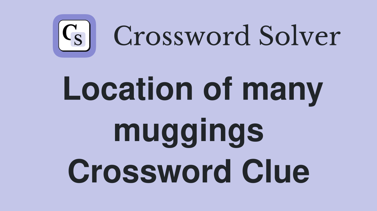 Location of many muggings Crossword Clue