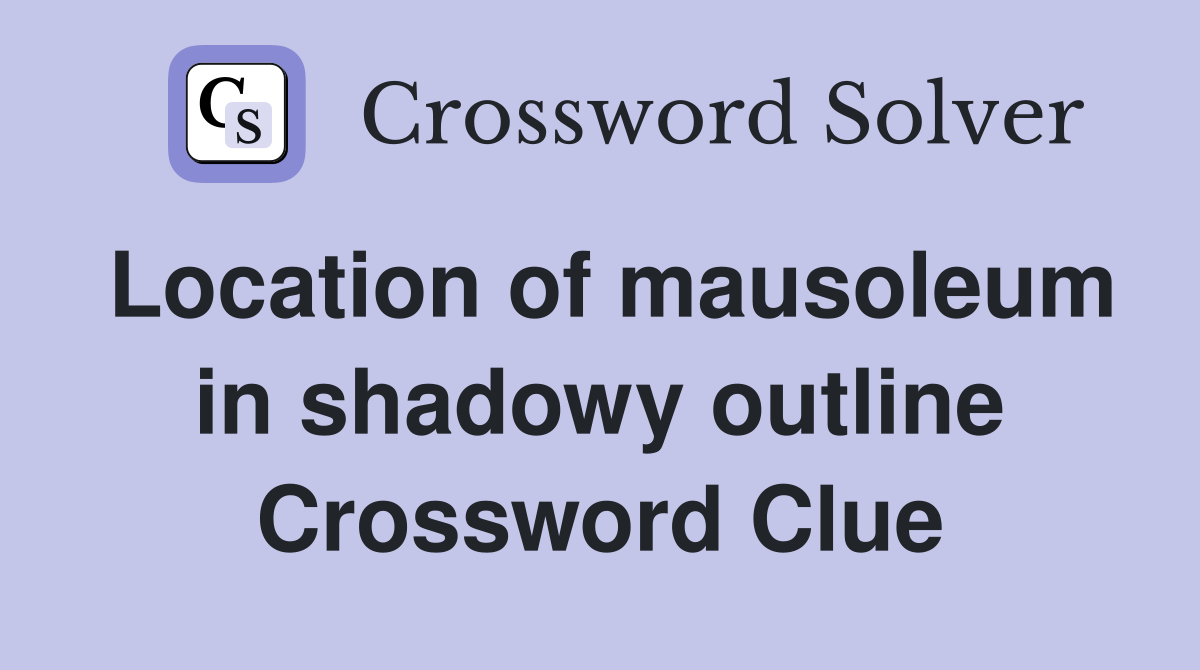 Location of mausoleum in shadowy outline Crossword Clue