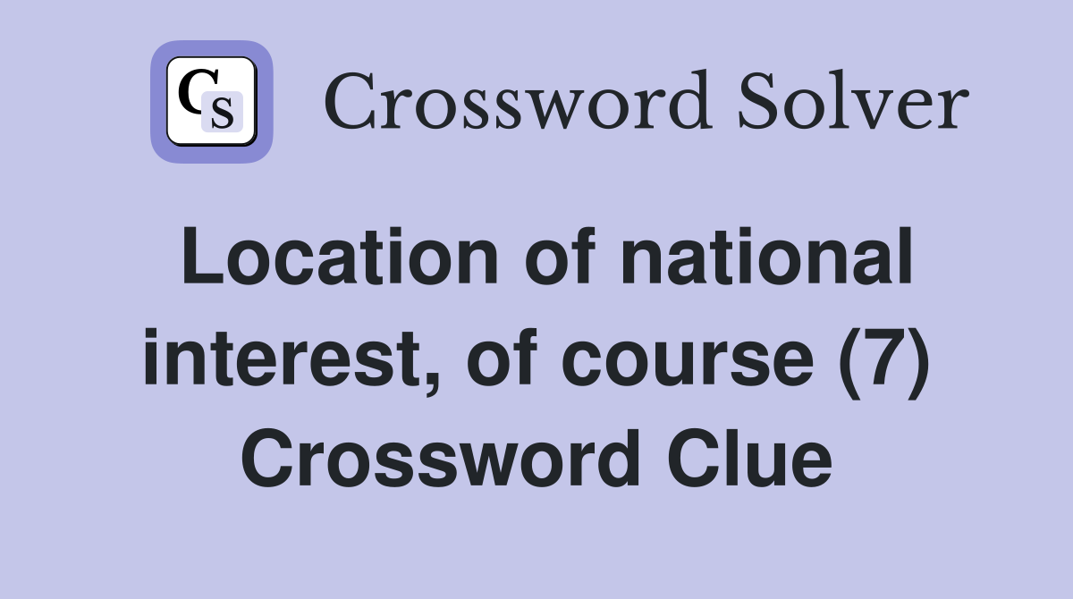 Location of national interest, of course (7) Crossword Clue