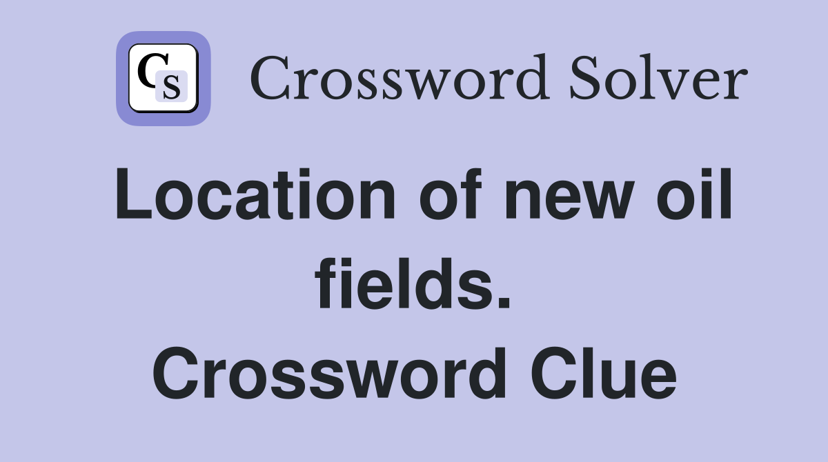 Location of new oil fields. Crossword Clue