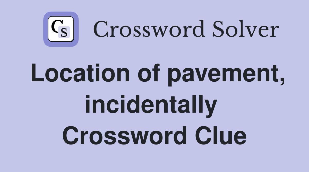 Location of pavement, incidentally  Crossword Clue