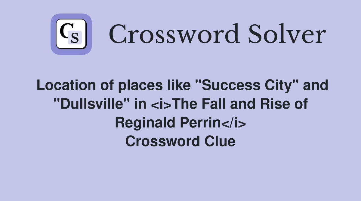 Location of places like "Success City" and "Dullsville" in <i>The Fall and Rise of Reginald Perrin</i> Crossword Clue