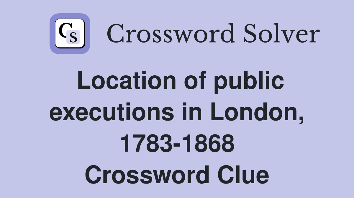 Location of public executions in London, 1783-1868 Crossword Clue
