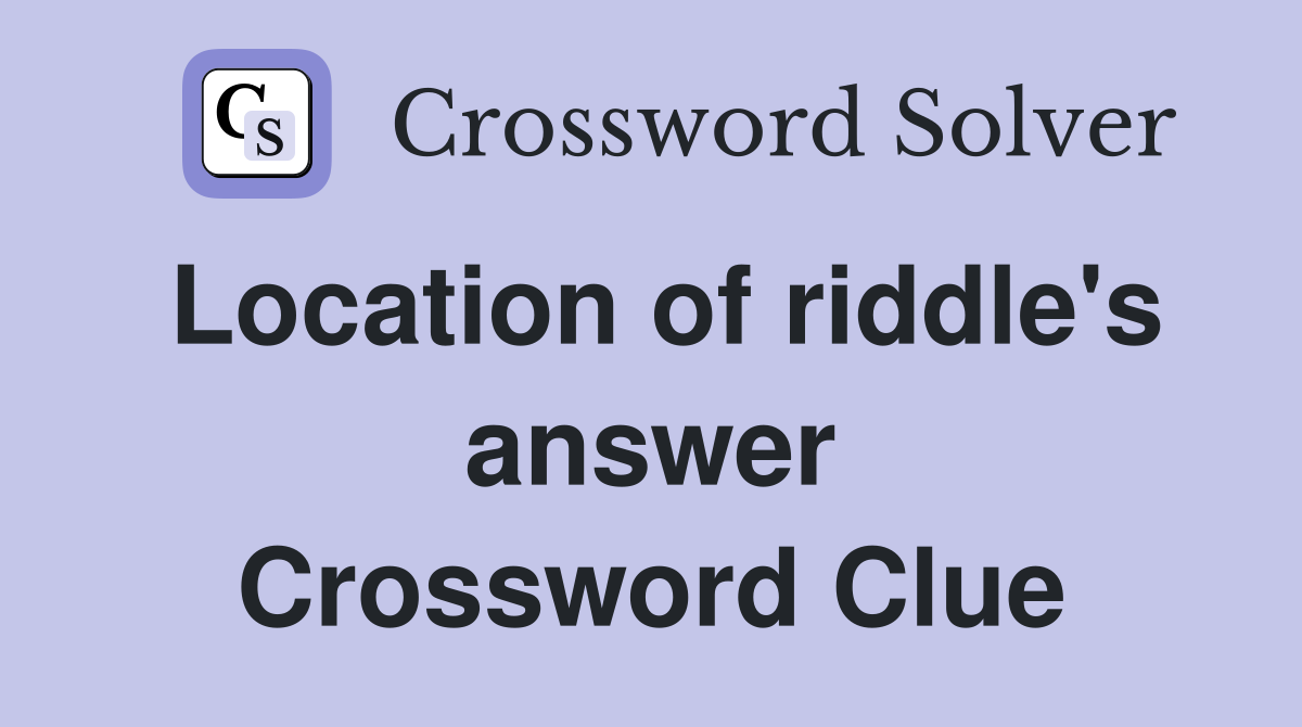 Location of riddle's answer Crossword Clue