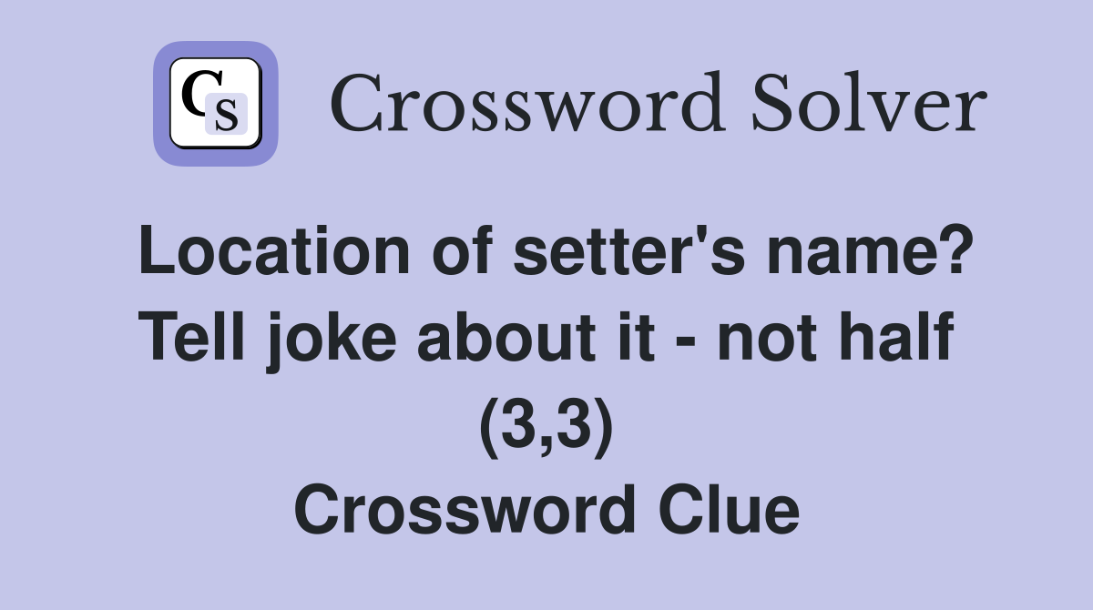 Location of setter's name? Tell joke about it - not half (3,3) Crossword Clue