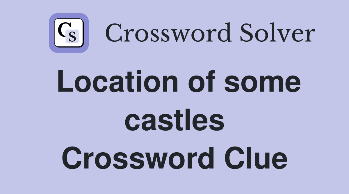 Location of some castles Crossword Clue