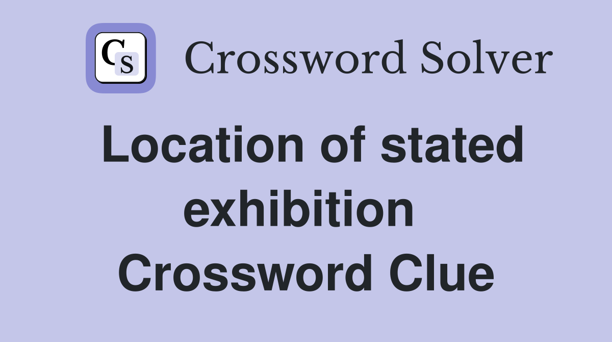 Location of stated exhibition  Crossword Clue