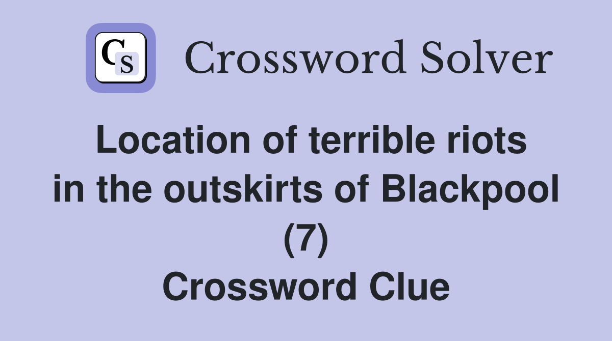 Location of terrible riots in the outskirts of Blackpool (7) Crossword Clue