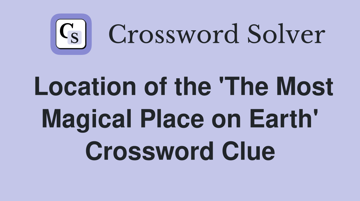Location of the 'The Most Magical Place on Earth' Crossword Clue