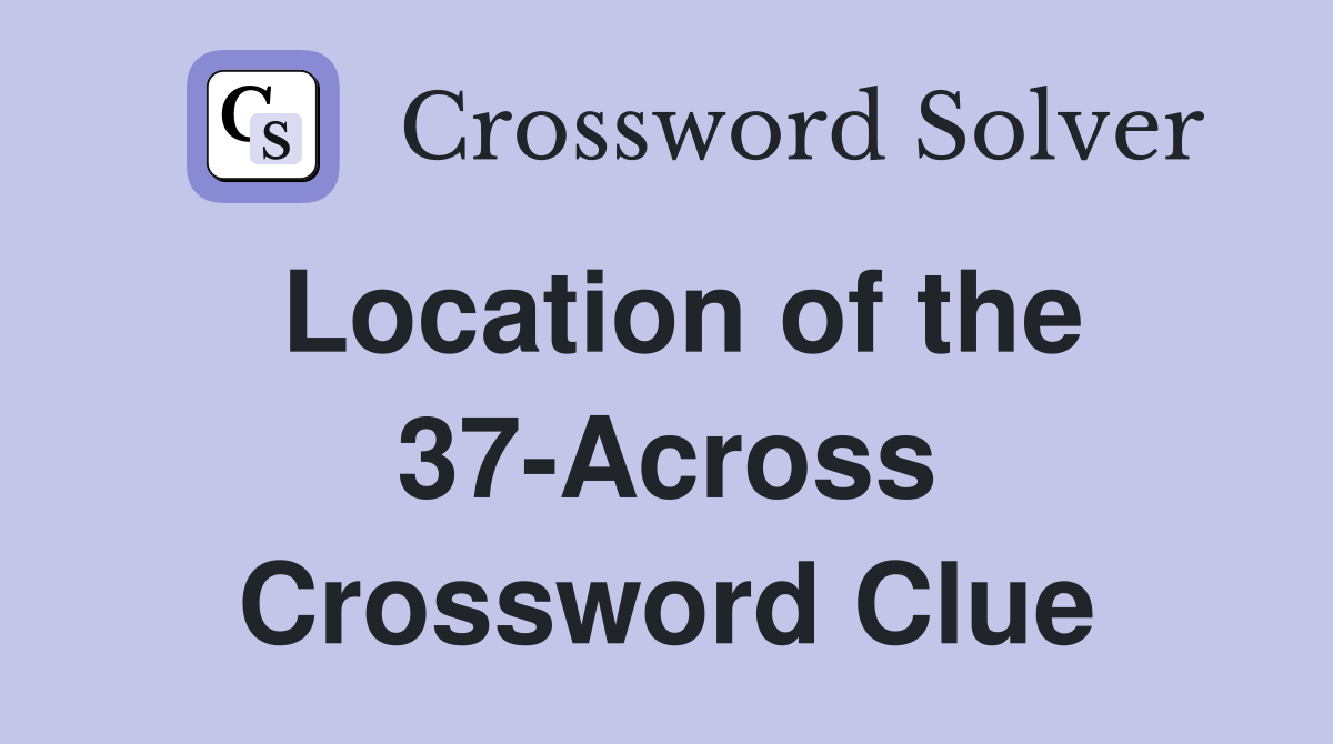 Location of the 37-Across Crossword Clue