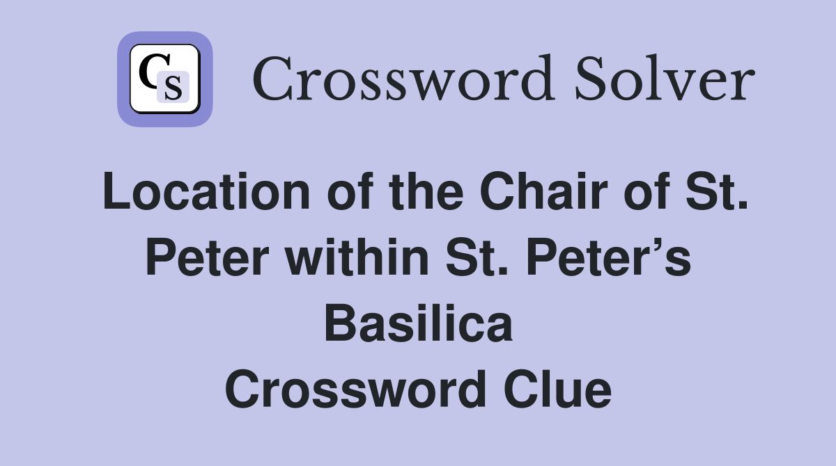 Location of the Chair of St. Peter within St. Peter’s Basilica Crossword Clue