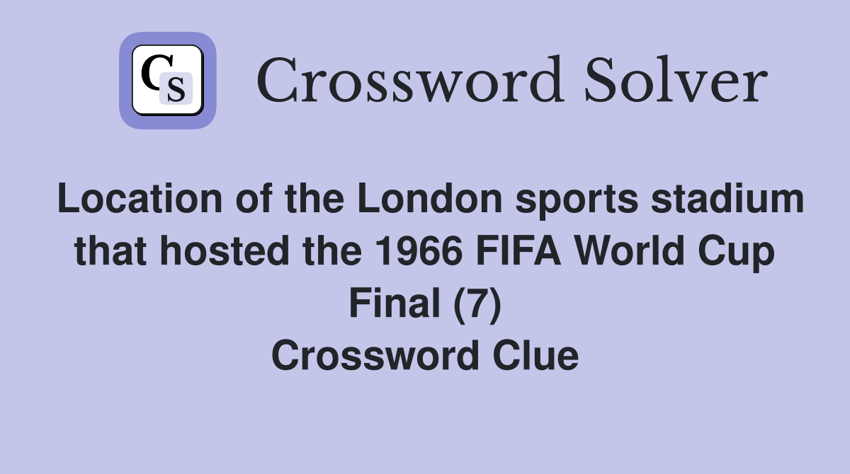 Location of the London sports stadium that hosted the 1966 FIFA World Cup Final (7) Crossword Clue