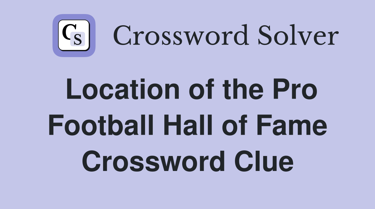 Location of the Pro Football Hall of Fame Crossword Clue