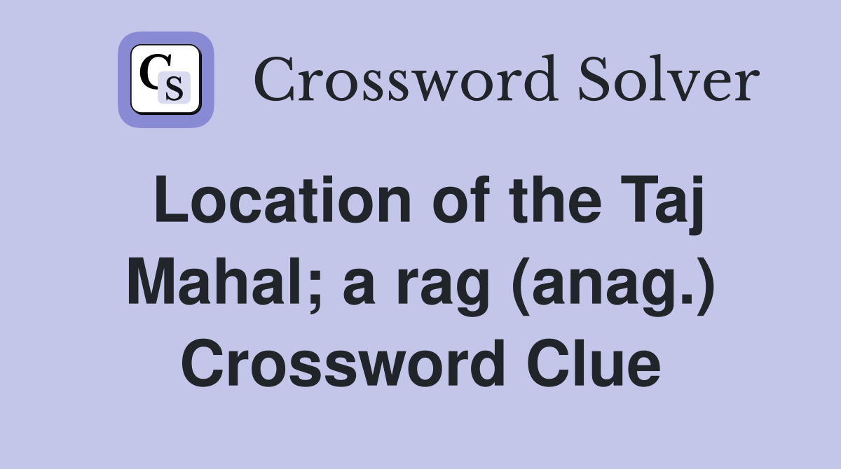 Location of the Taj Mahal; a rag (anag.) Crossword Clue