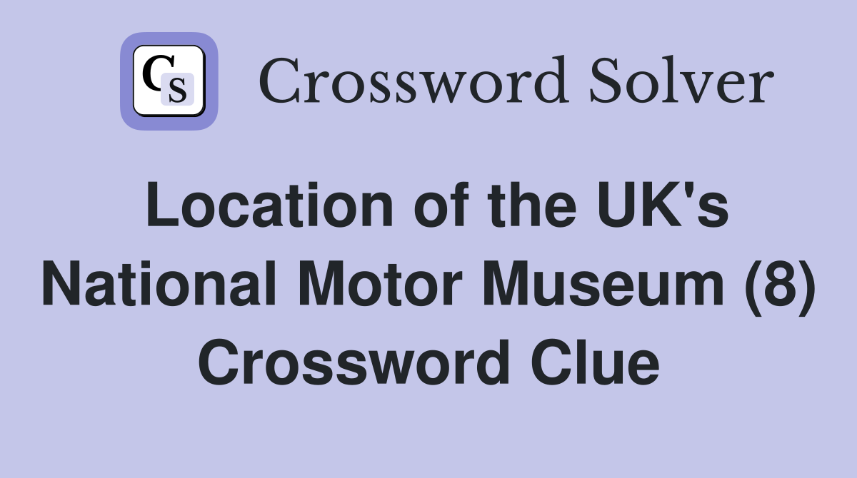 Location of the UK's National Motor Museum (8) Crossword Clue