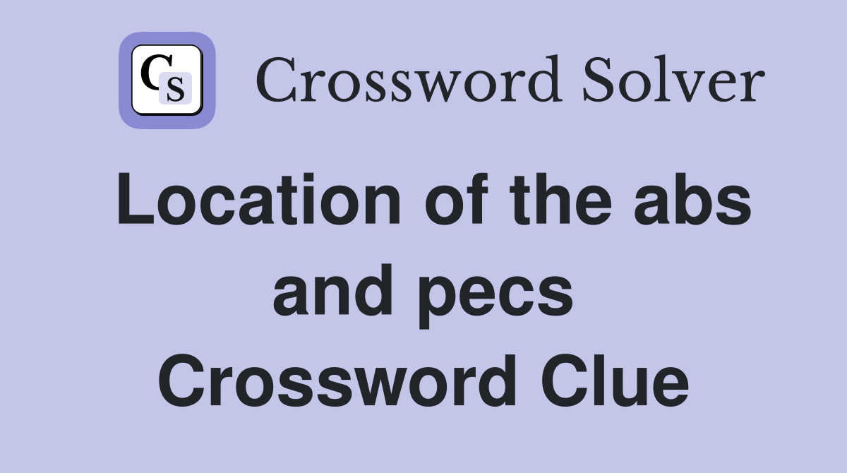 Location of the abs and pecs Crossword Clue