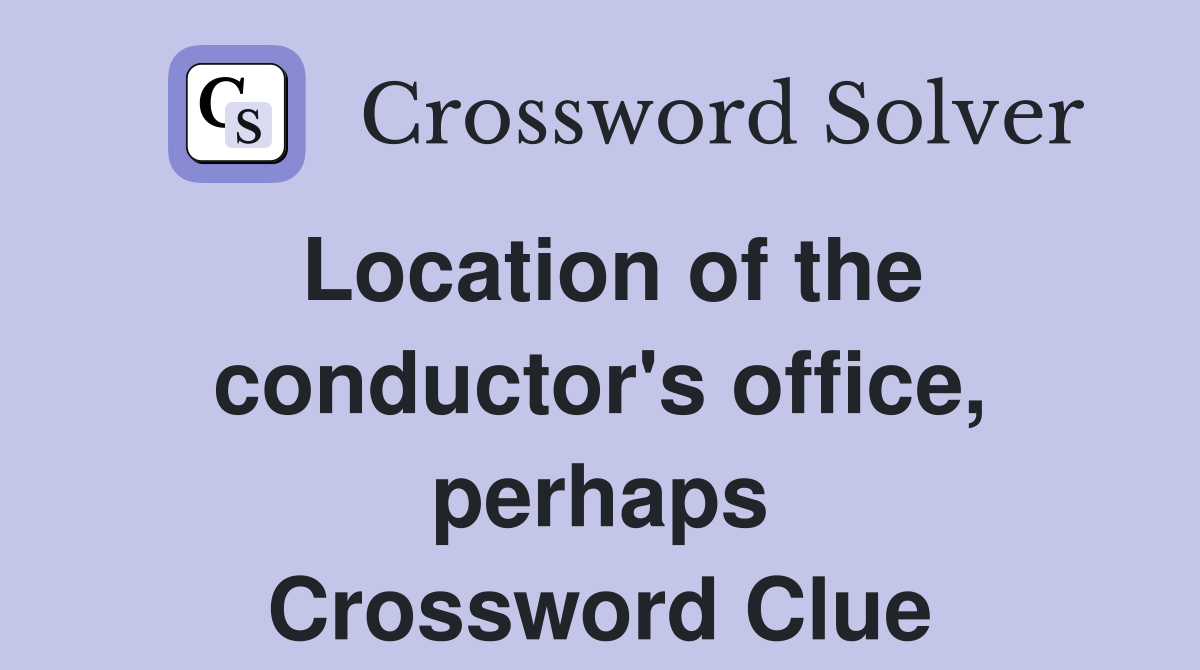 Location of the conductor's office, perhaps Crossword Clue